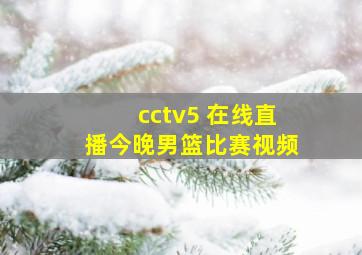 cctv5 在线直播今晚男篮比赛视频